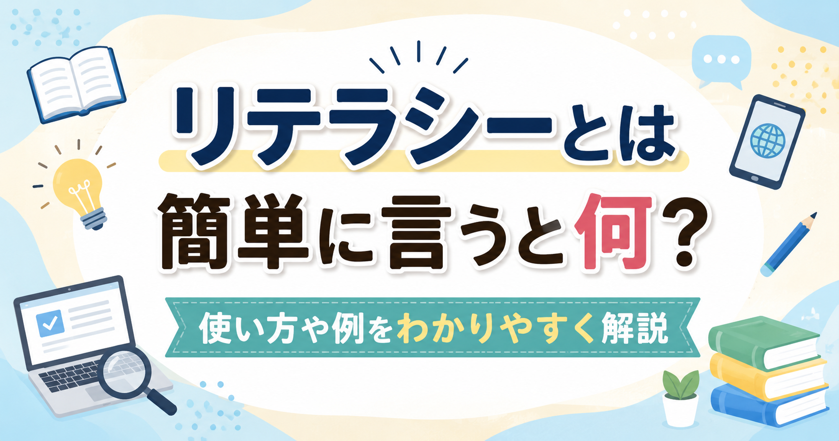 リテラシーの意味や使い方を解説するイメージ。スマホや本、パソコンなどのアイコンとともに「リテラシーとは簡単に言うと何？」という文字を配置した横長のアイキャッチ画像。