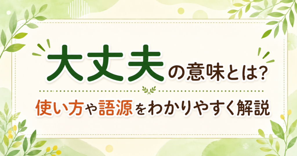 大丈夫の意味や使い方、語源をわかりやすく解説する記事のアイキャッチ画像
